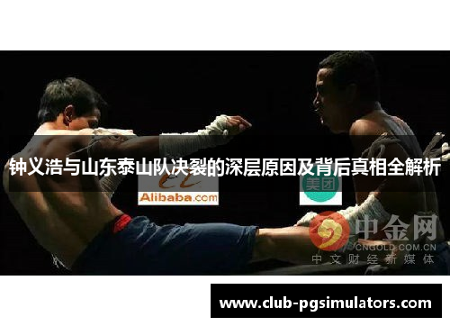 钟义浩与山东泰山队决裂的深层原因及背后真相全解析 钟义浩与山东泰山队决裂的深层原因及背后真相全解析