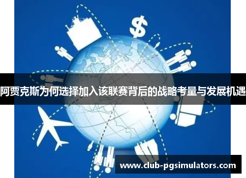 阿贾克斯为何选择加入该联赛背后的战略考量与发展机遇 阿贾克斯为何选择加入该联赛背后的战略考量与发展机遇