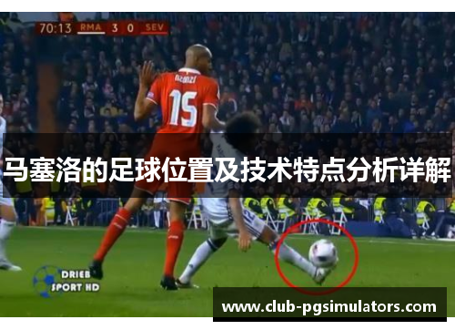 马塞洛的足球位置及技术特点分析详解