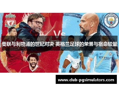 曼联与利物浦的世纪对决 英格兰足球的荣誉与宿命较量