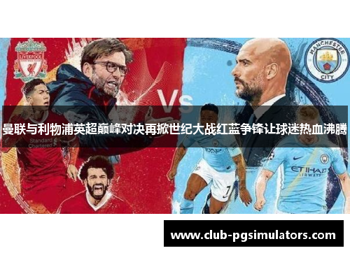 曼联与利物浦英超巅峰对决再掀世纪大战红蓝争锋让球迷热血沸腾